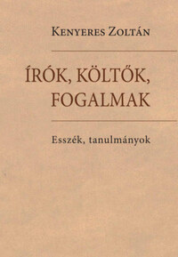 Kenyeres Zoltán: Írók, költők, fogalmak - Esszék, tanulmányok -  (Könyv)