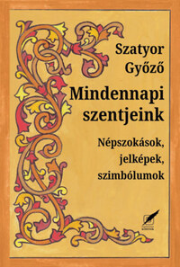 Szatyor Győző: Mindennapi szentjeink - Népszokások, jelképek, szimbólumok -  (Könyv)