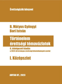 B. Mátyus Gyöngyi, Bori István: Történelem érettségi témavázlatok I. Középszint - 6. átdolgozott kiadás -  (Könyv)