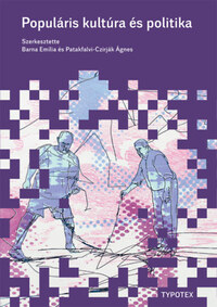 Barna Emília (Szerk.), Patakfalvi-Czirják Ágnes (Szerk.): Populáris kultúra és politika -  (Könyv)
