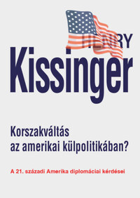 Henry Kissinger: Korszakváltás az amerikai külpolitikában? - A 21. századi Amerika diplomáciai kérdései -  (Könyv)