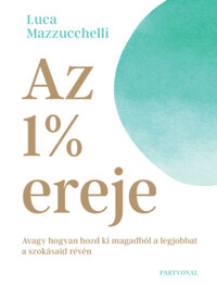 Luca Mazzucchelli: Az 1% ereje - Avagy hogyan hozd ki magadból a legjobbat a szokásaid révén -  (Könyv)