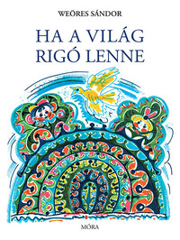 Weöres Sándor: Ha a világ rigó lenne -  (Könyv)