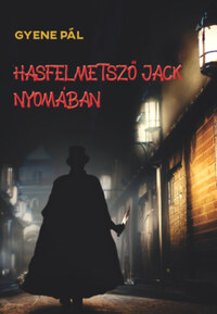 Gyene Pál: Hasfelmetsző Jack nyomában -  (Könyv)
