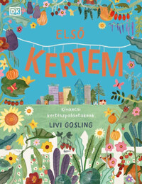 Livi Gosling: Első kertem - Kíváncsi kertészpalántáknak -  (Könyv)