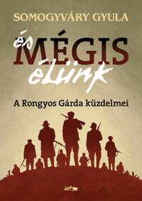 Vitéz Somogyváry Gyula: És mégis élünk - A Rongyos Gárda küzdelmei -  (Könyv)