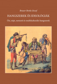 Brauer-Benke József: Hangszerek és ideológiák - Ősi, népi, nemzeti és multikulturális hangszerek -  (Könyv)