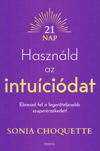Sonia Choquette: Használd az intuíciódat - Ébreszd fel a legerőteljesebb szuperérzékedet! -  (Könyv)