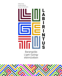 Dalos Anna, Kerékfy Márton, Zimmermann, Heidy: Ligeti-labirintus - Barangolás Ligeti György életművében -  (Könyv)