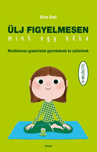 Eline Snel: Ülj figyelmesen, mint egy béka - Mindfulness-gyakorlatok gyerekeknek és szüleiknek - CD-melléklettel -  (Könyv)