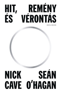 Nick Cave, Sean O'Hagan: Hit, remény és vérontás -  (Könyv)