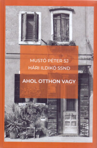 Mustó Péter SJ, Hári Ildikó SSND: Ahol otthon vagy -  (Könyv)