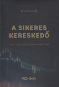 Bence Balázs: A Sikeres Kereskedő - Vételi és eladási pontok, stratégiák, tőzsdepszichológia -  (Könyv)