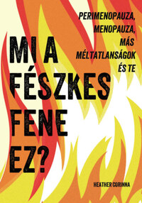 Heather Corinna: Mi a fészkes fene ez? - Perimenopauza, menopauza, más méltatlanságok és te -  (Könyv)