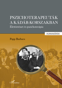 Papp Barbara: Pszichoterapeuták a Kádár-korszakban - Élettörténet és pszichoterápia -  (Könyv)