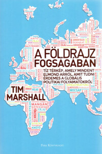 Tim Marshall: A földrajz fogságában - Tíz térkép, amely mindent elmond arról, amit tudni érdemes a globális politikai folyamatokról -  (Könyv)