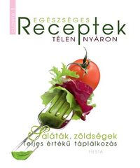 Egészséges receptek télen-nyáron - Saláták, zöldségek - Teljes értékű táplálkozás -  (Könyv)