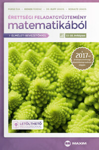Fuksz Éva, Riener Ferenc, Schultz János, Dr. Ruff János: Érettségi feladatgyűjtemény matematikából 11-12. évfolyam - Elméleti bevezetőkkel és letölthető megoldásokkal - A 2017-től érvényes érettségi követelményrendszer alapján -  (Könyv)