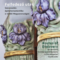 Brunner Attila: Felfedező utak - Routes of Discovery - Szecessziós épületornamentika a vidéki Magyarországon - Art Noveau Architectural Ornaments in the Hungarian Countryside -  (Könyv)