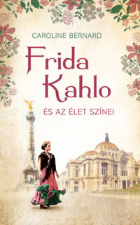 Caroline Bernard: Frida Kahlo és az élet színei -  (Könyv)