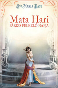 Eva-Maria Bast: Mata Hari - Párizs felkelő napja -  (Könyv)