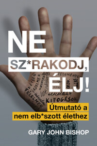 Gary John Bishop: Ne sz*rakodj, élj! - Útmutató a nem elb*szott élethez -  (Könyv)