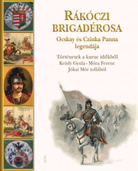 Krúdy Gyula, Móra Ferenc, Jókai Mór: Rákóczi brigadérosa Ocskay és Czinka Panna legendája - Történetek a kuruc időkből Krúdy Gyula, Móra Ferenc, Jókai Mór tollából -  (Könyv)