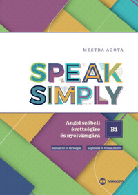 Mestra Ágota: Speak Simply B1! - Angol szóbeli érettségire és nyelvvizsgára -  (Könyv)