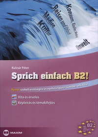 Kulcsár Péter: Sprich einfach B2! - Vita és érvelés - Képleírás és témakifejtés - Német szóbeli érettségire és nyelvvizsgára (Goethe, Telc, ECL) -  (Könyv)