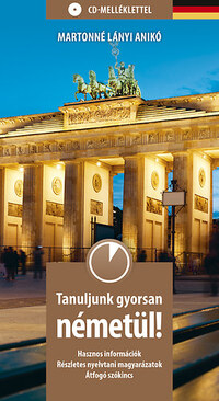 Martonné Lányi Anikó: Tanuljunk gyorsan németül! CD-melléklettel - Hasznos információk, részletes nyelvtani magyarázatok, áfogó szókincs -  (Könyv)
