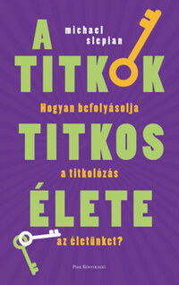 Michael Slepian: A titkok titkos élete - Hogyan befolyásolja a titkolózás az életünket? -  (Könyv)