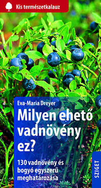 Eva-Maria Dreyer: Milyen ehető vadnövény ez? - 130 vadnövény és bogyó egyszerű meghatározása -  (Könyv)