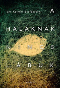 Jón Kalman Stefánsson: A halaknak nincs lábuk -  (Könyv)