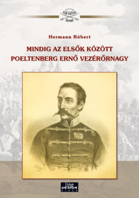 Hermann Róbert: Mindig az elsők között Poeltenberg Ernő vezérőrnagy -  (Könyv)