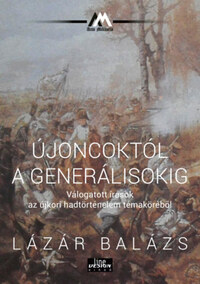 Lázár Balázs: Újoncoktól a generálisokig - Válogatott írások az újkori hadtörténelem témaköréből -  (Könyv)
