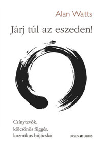 Alan Watts: Járj túl az eszeden! - Csínytevők, kölcsönös függés, kozmikus bújócska -  (Könyv)