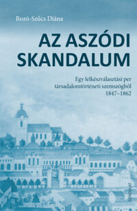 Bozó-Szűcs Diána: Az aszódi skandalum - Egy lelkészválasztási per társadalomtörténeti szemszögből 1847-1862 -  (Könyv)