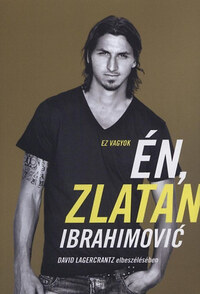 David Lagercrantz, Zlatan Ibrahimovic: Ez vagyok én, Zlatan Ibrahimović - David Lagercrantz elbeszélésében -  (Könyv)