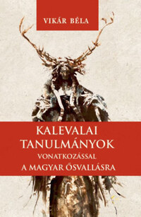 Vikár Béla: Kalevalai tanulmányok a magyar ősvallásra -  (Könyv)