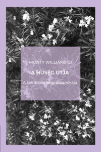 Monty Williams SJ: A hűség útja - A spirituális vágy dinamikája -  (Könyv)