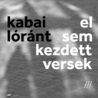K. Kabai Lóránt: El sem kezdett versek -  (Könyv)