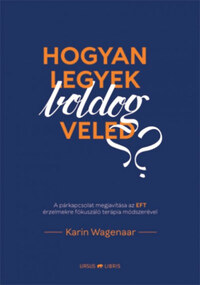 Karin Wagenaar: Hogyan legyek boldog veled? - A párkapcsolat megjavítása az EFT érzelmekre fókuszáló terápia módszerével -  (Könyv)