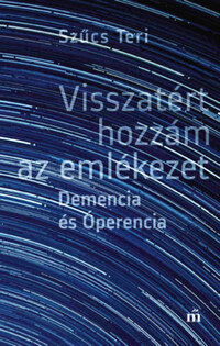 Szűcs Teri: Visszatért hozzám az emlékezet - Demencia és Óperencia -  (Könyv)