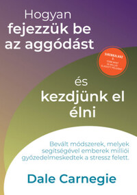 Dale Carnegie: Hogyan fejezzük be az aggódást és kezdjünk el élni - Sikerkalauz 2. -  (Könyv)