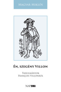 Magyíar Miklós: Én, szegény Villon - Tanulmányok François Villonról -  (Könyv)