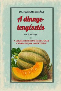 Dr. Farkas Mihály: A dinnye-tenyésztés foglalatja - A legjelesebb honi és külföldi csemegefajok ismertetése -  (Könyv)