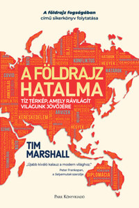 Tim Marshall: A földrajz hatalma - Tíz térkép, amely rávilágít világunk jövőjére -  (Könyv)
