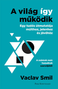 Vaclav Smil: A világ így működik - Egy tudós útmutatója múlthoz, jelenhez és jövőhöz -  (Könyv)
