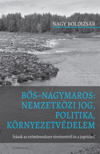 Nagy Boldizsár: Bős Nagymaros: Nemzetközi jog, politika, környezetvédelem - Írások az erőműrendszer történetéről és a jogvitáról -  (Könyv)