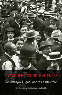 Szécsényi Mihály (szerk.): Egy underground történész - Tanulmányok Lugosi András tiszteletére -  (Könyv)
